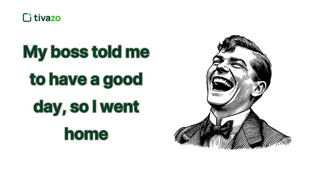 My boss told me to have a good day, so I went home