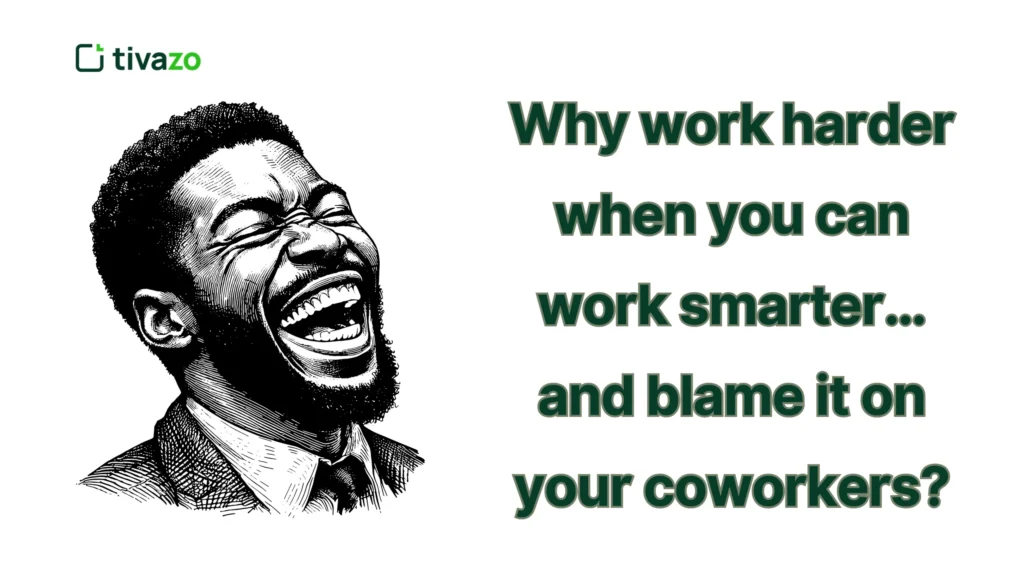 Why work harder when you can work smarter…and blame it on your coworkers?