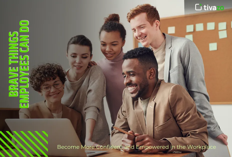 Brave Things Employees Can Do to Become More Confident and Empowered in the Workplace
