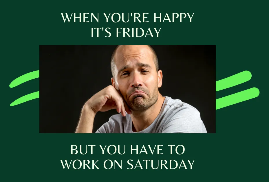 An image of That Friday joy hits different,until you remember you work Saturday