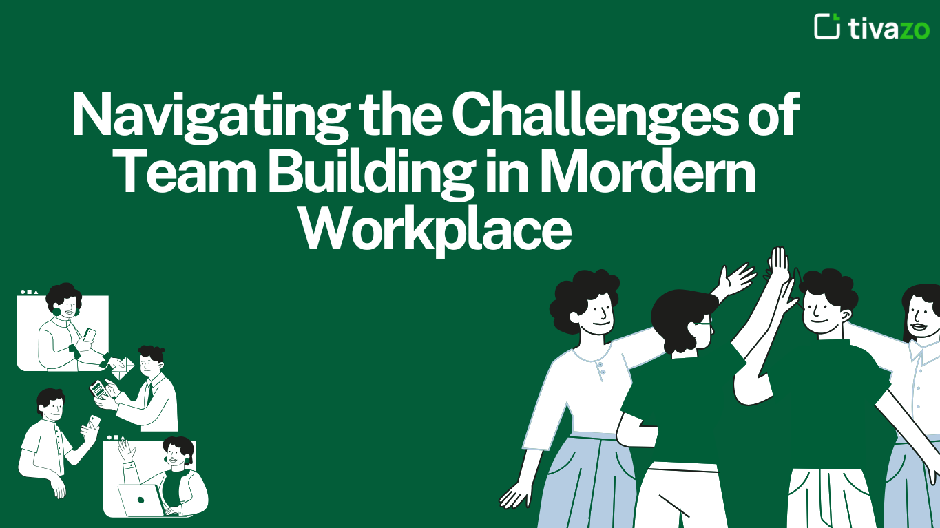 Navigating the challenges of team building in modern workspace