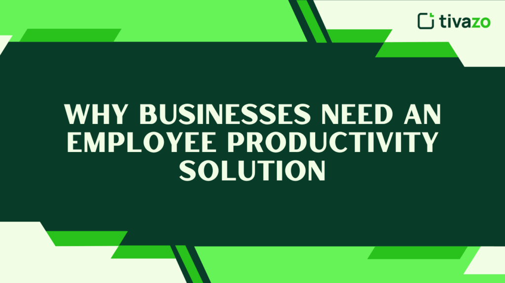 Why Businesses Need an Employee Productivity Solution